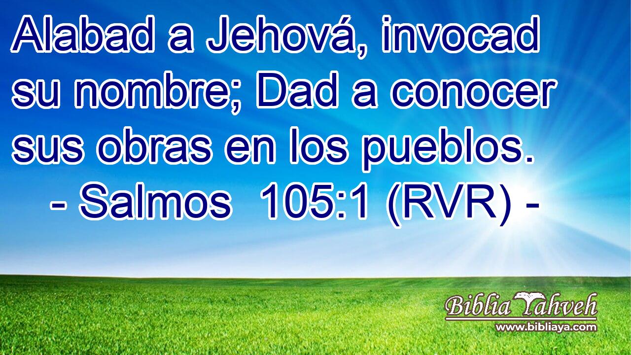 Alabad a Jehová, invocad su nombre; Dad a conocer sus obras en los pueblos.