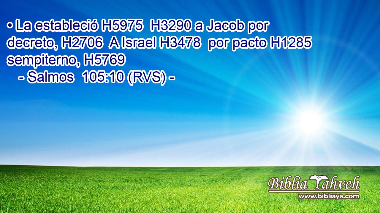• La estableció H5975  H3290 a Jacob por decreto, H2706  A Israel H3478  por pacto H1285  sempiterno, H5769  