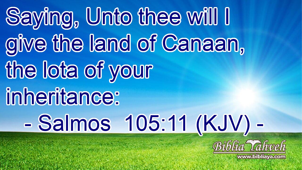Saying, Unto thee will I give the land of Canaan, the lota of your inheritance: