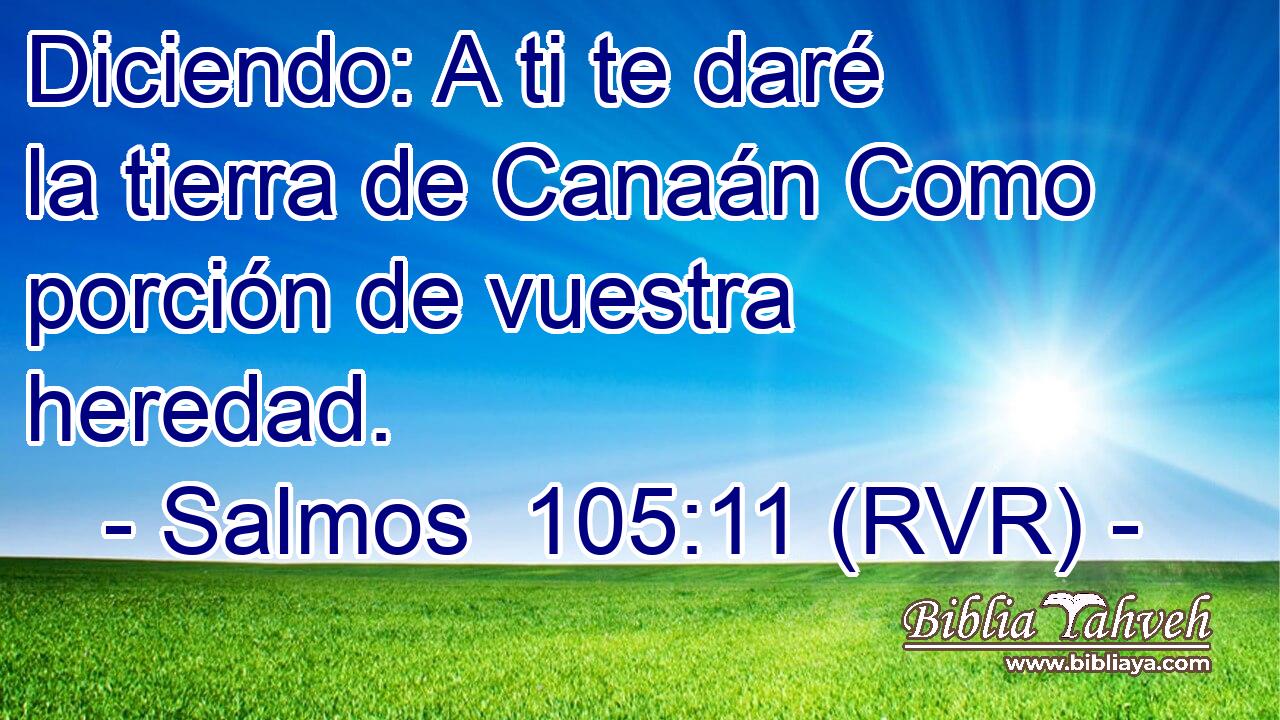 Diciendo: A ti te daré la tierra de Canaán Como porción de vuestra heredad.