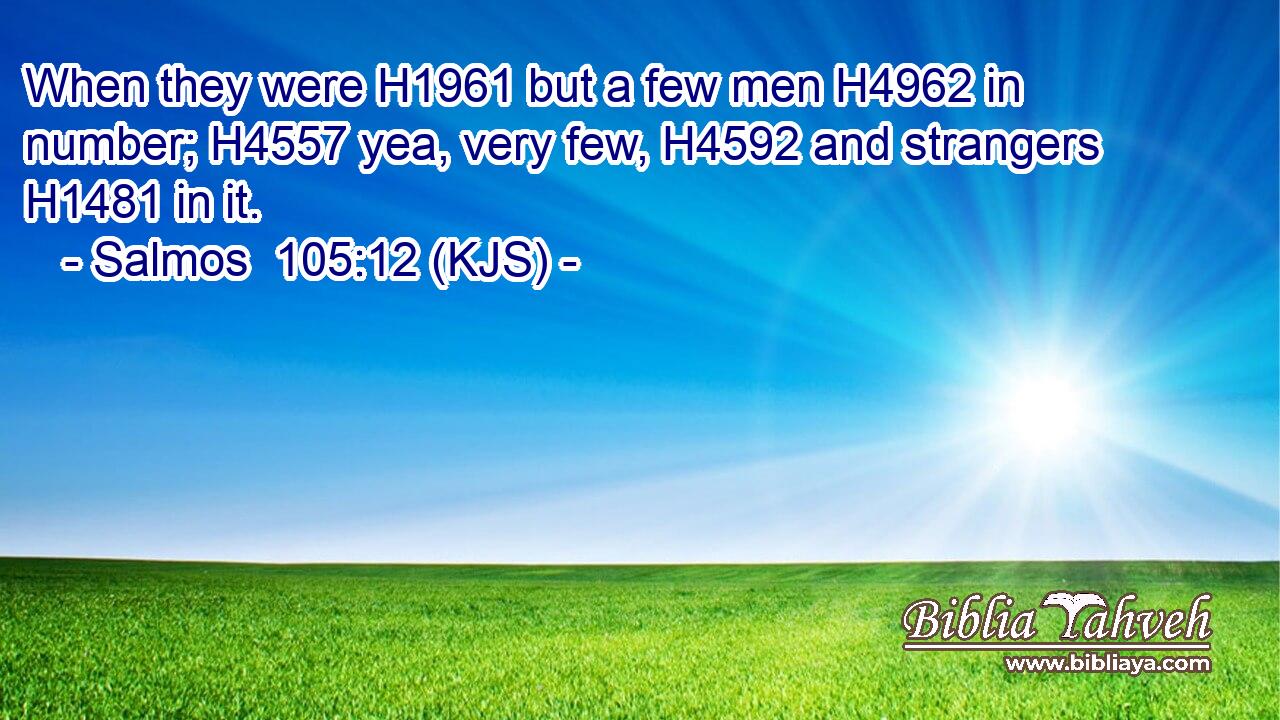 When they were H1961 but a few men H4962 in number; H4557 yea, very few, H4592 and strangers H1481 in it.