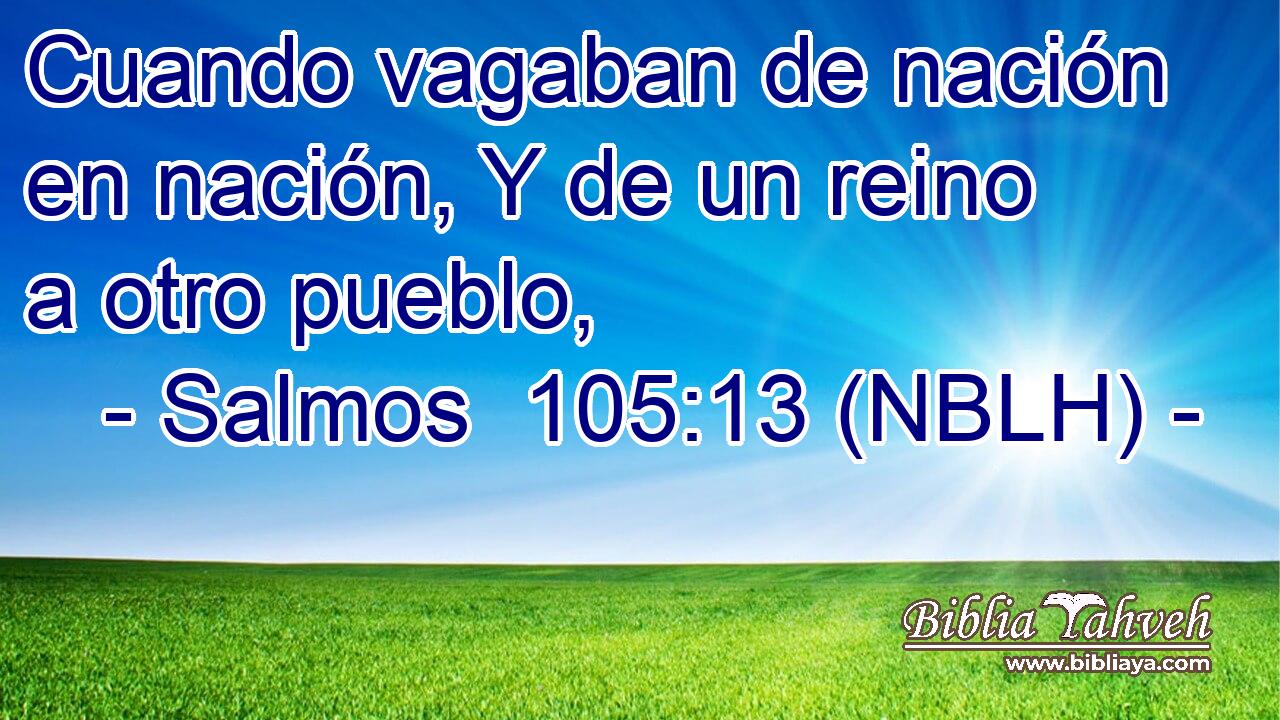  Cuando vagaban de nación en nación, Y de un reino a otro pueblo, 