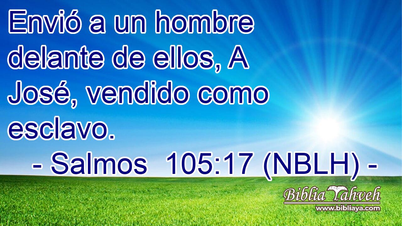  Envió a un hombre delante de ellos, A José, vendido como esclavo. 