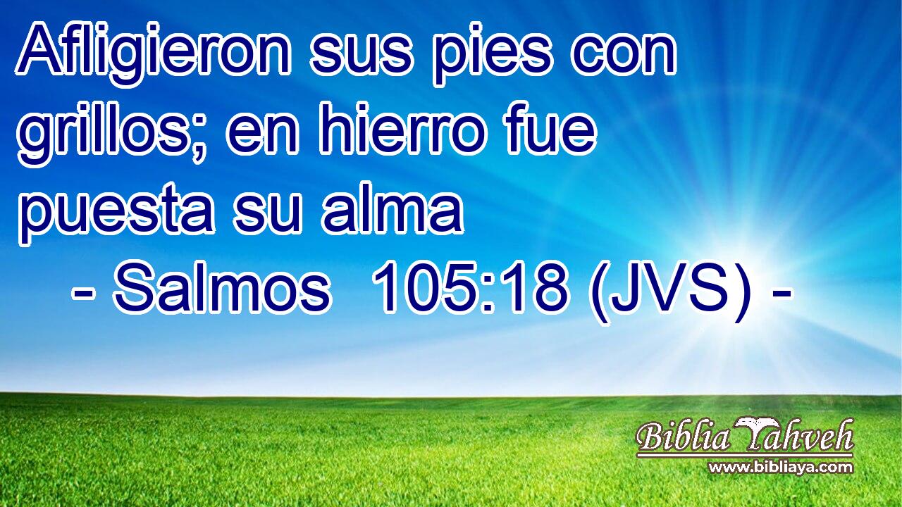 Afligieron sus pies con grillos; en hierro fue puesta su alma