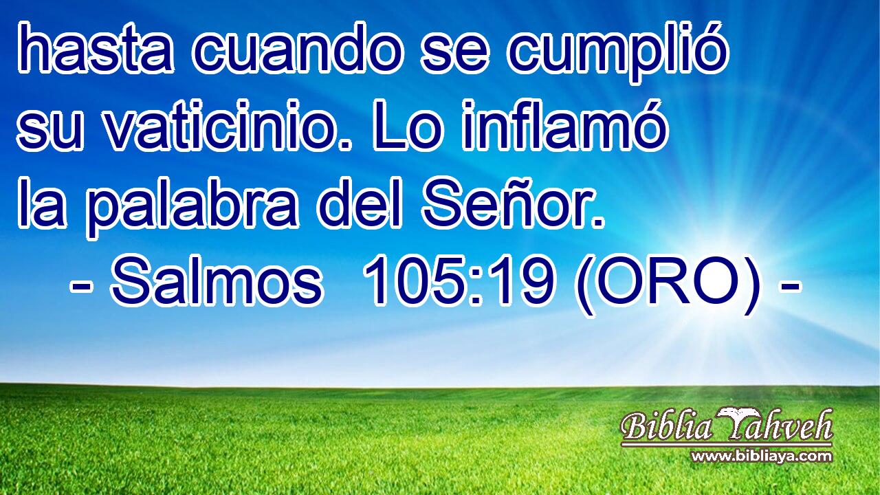  hasta cuando se cumplió su vaticinio. Lo inflamó la palabra del Señor. 