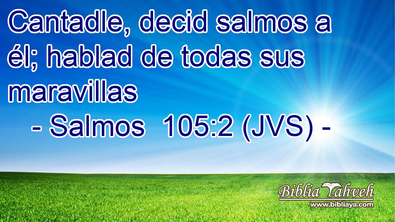 Cantadle, decid salmos a él; hablad de todas sus maravillas