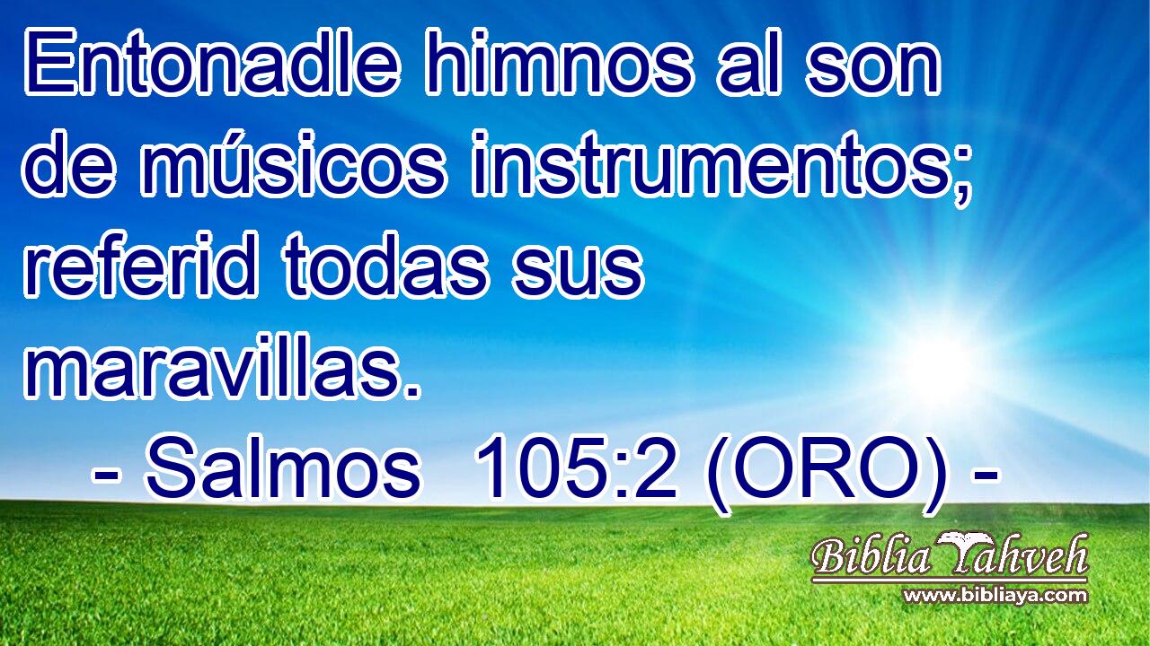  Entonadle himnos al son de músicos instrumentos; referid todas sus maravillas. 