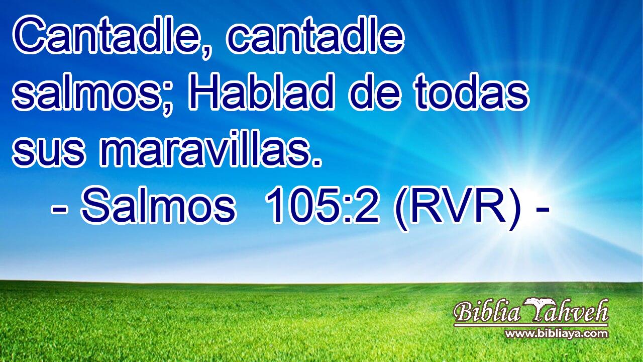 Cantadle, cantadle salmos; Hablad de todas sus maravillas.