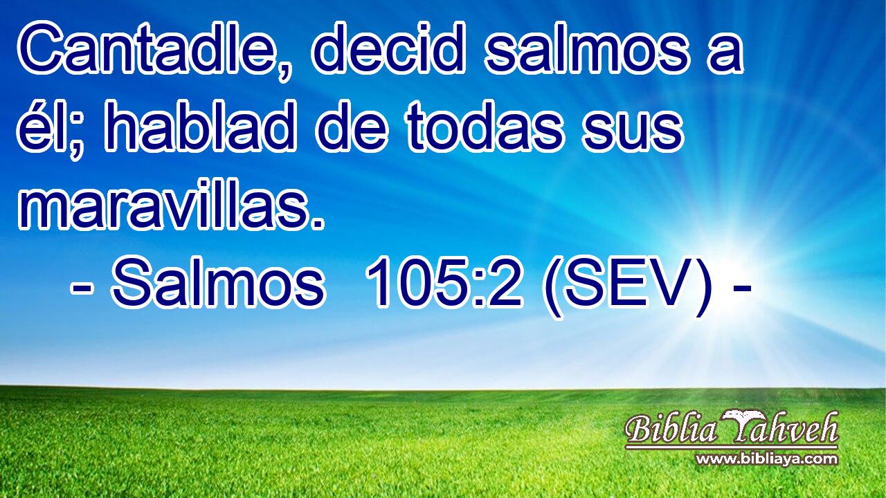 Cantadle, decid salmos a él; hablad de todas sus maravillas.