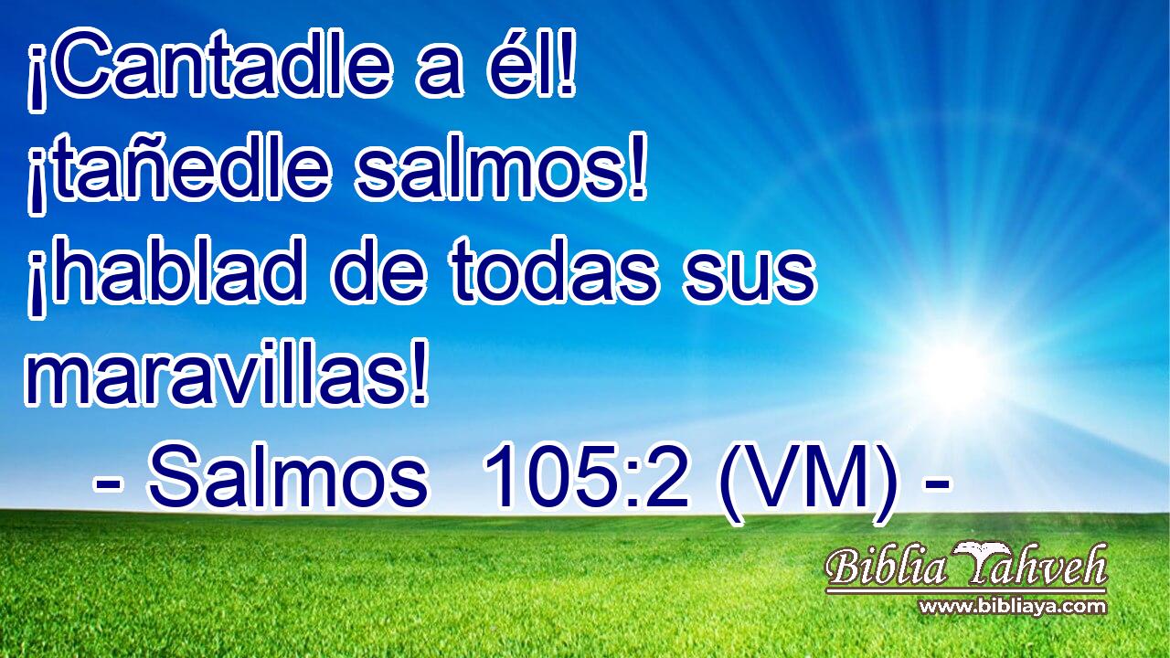  ¡Cantadle a él! ¡tañedle salmos! ¡hablad de todas sus maravillas! 