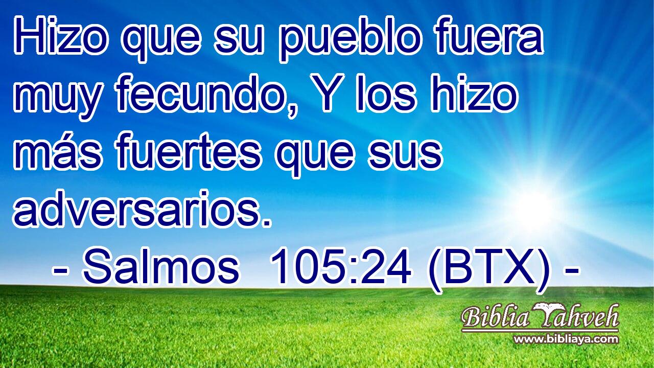 Hizo que su pueblo fuera muy fecundo, Y los hizo más fuertes que sus adversarios.