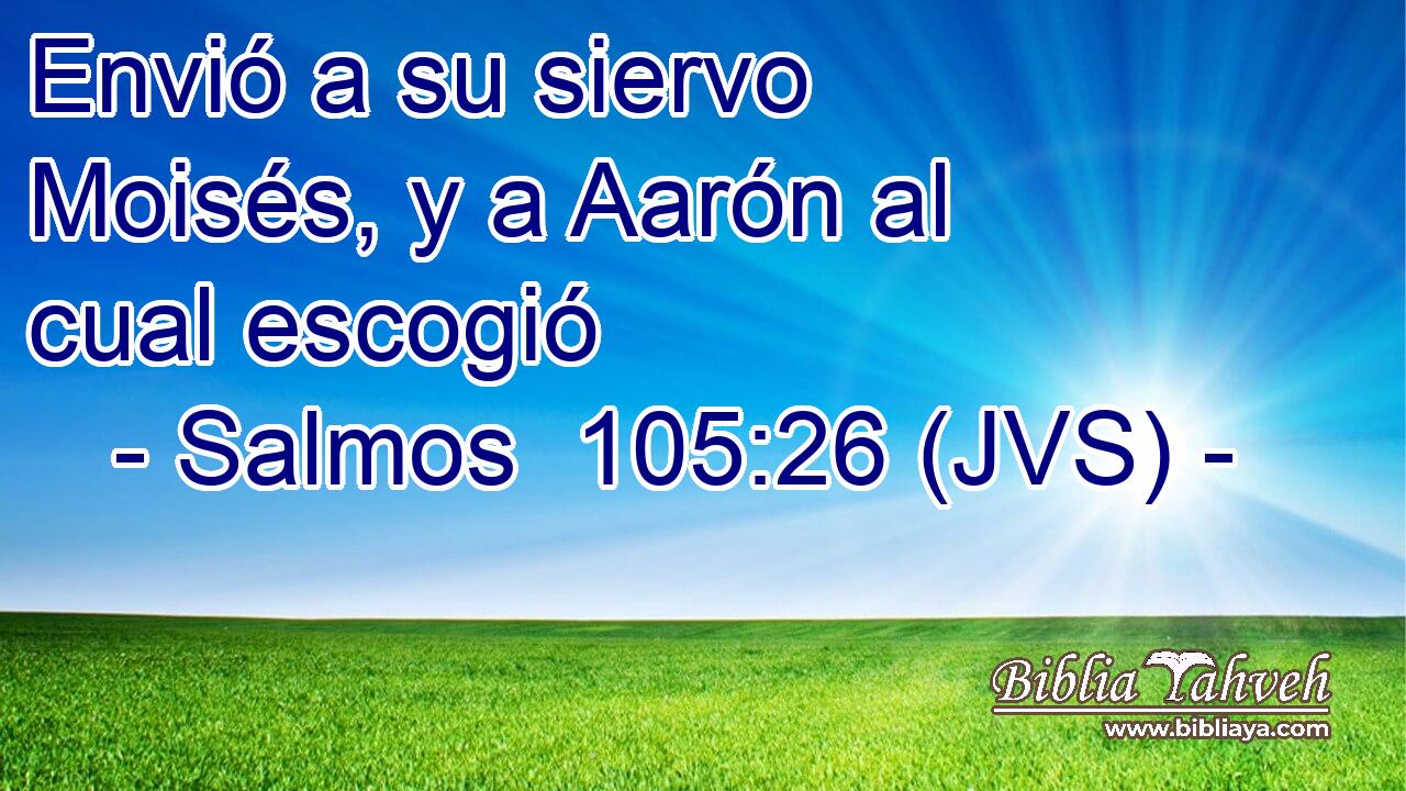 Envió a su siervo Moisés, y a Aarón al cual escogió