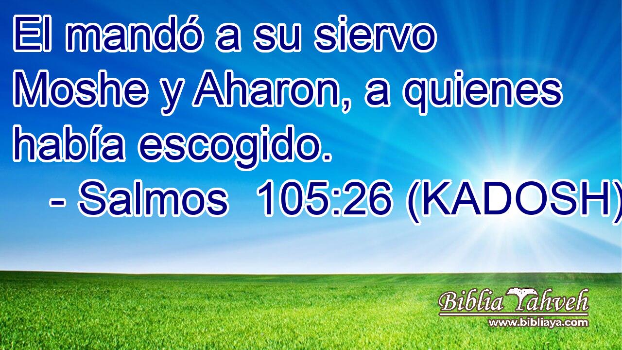  El mandó a su siervo Moshe y Aharon, a quienes había escogido. 