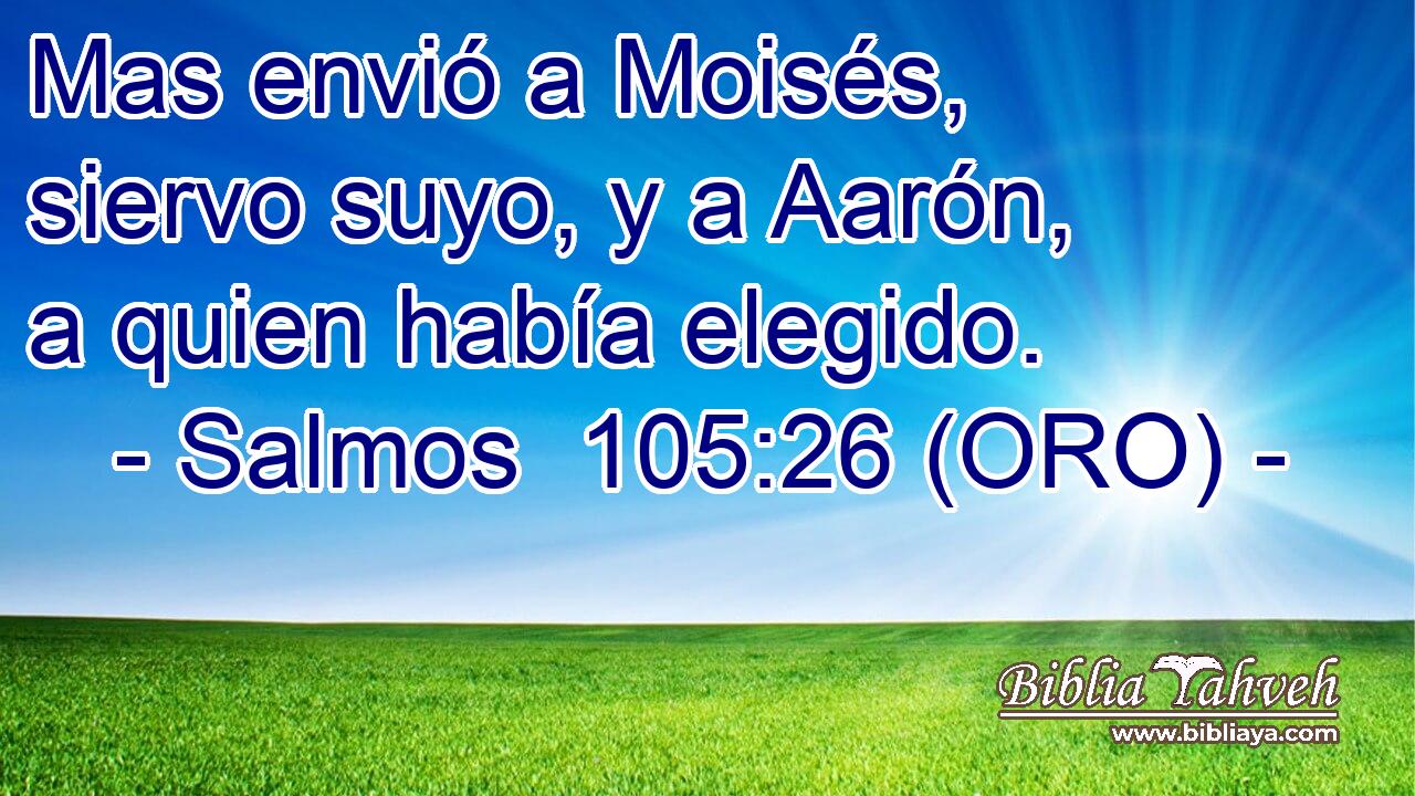  Mas envió a Moisés, siervo suyo, y a Aarón, a quien había elegido. 