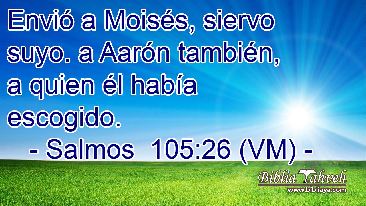 Envió a Moisés, siervo suyo. a Aarón también, a quien él había escogido. 