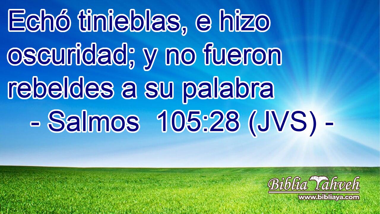 Echó tinieblas, e hizo oscuridad; y no fueron rebeldes a su palabra