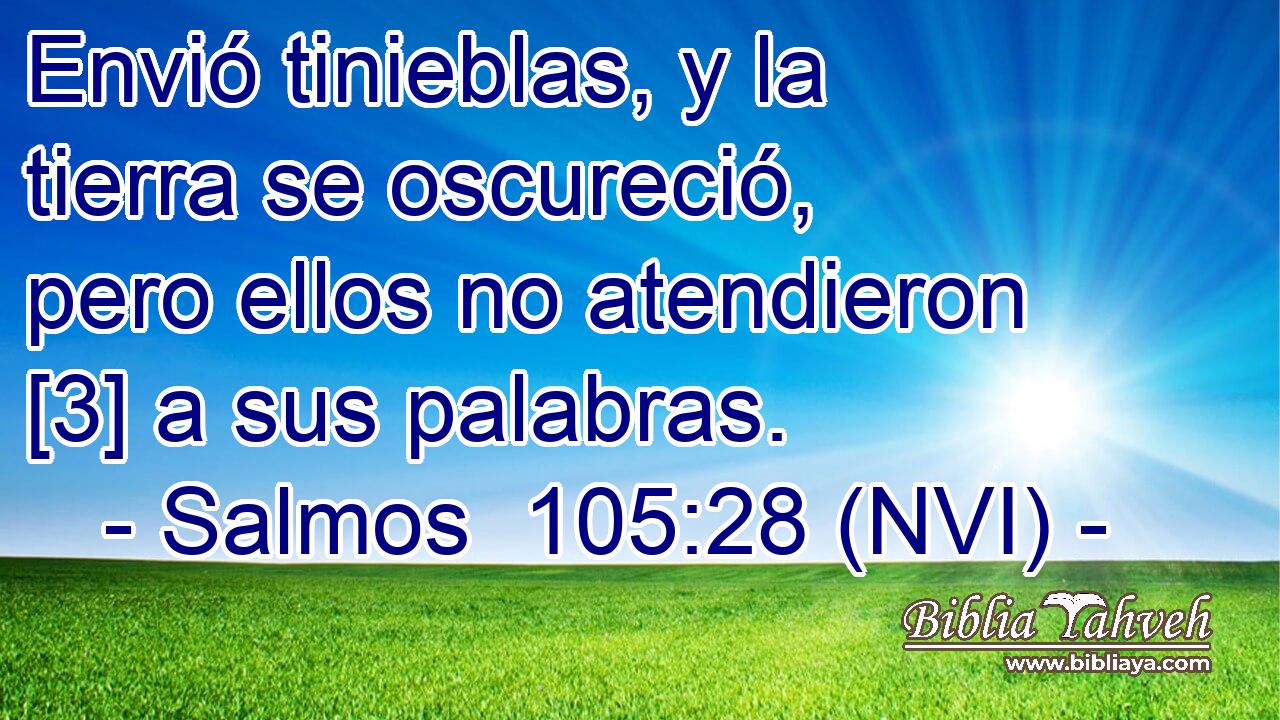  Envió tinieblas, y la tierra se oscureció, pero ellos no atendieron [3] a sus palabras. 
