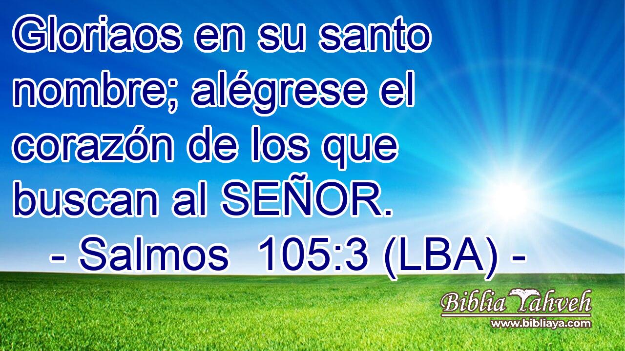 Gloriaos en su santo nombre; alégrese el corazón de los que buscan al SEÑOR.