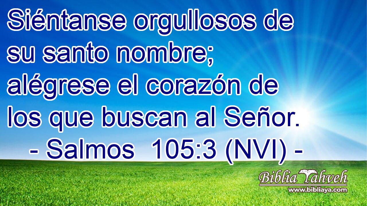 Salmos 105:3 (nvi) - Siéntanse orgullosos de su santo nombre; a...