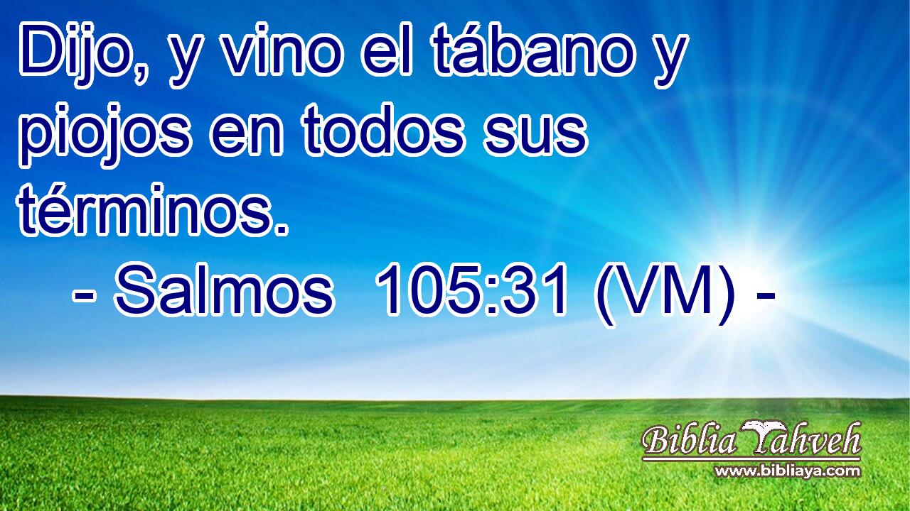  Dijo, y vino el tábano y piojos en todos sus términos. 