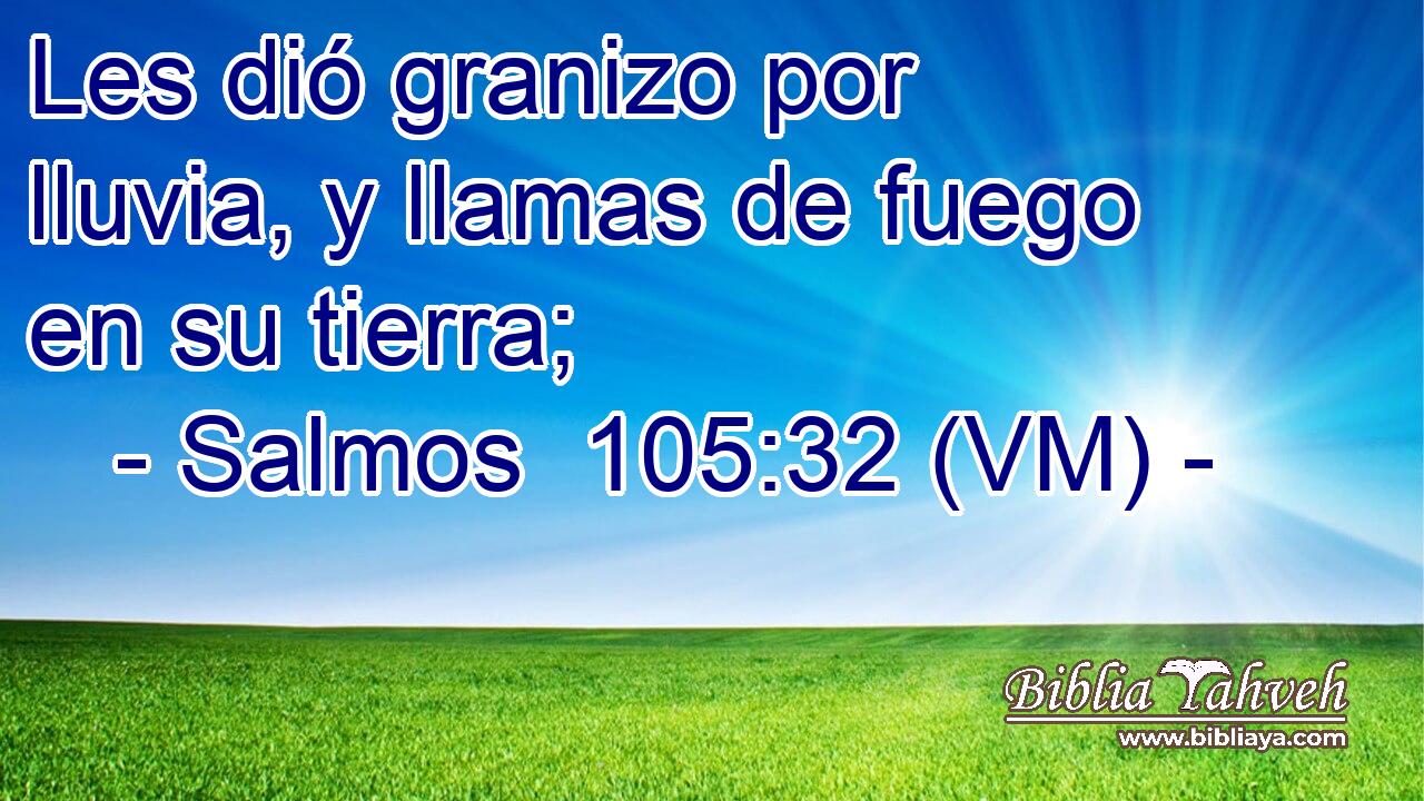  Les dió granizo por lluvia, y llamas de fuego en su tierra; 