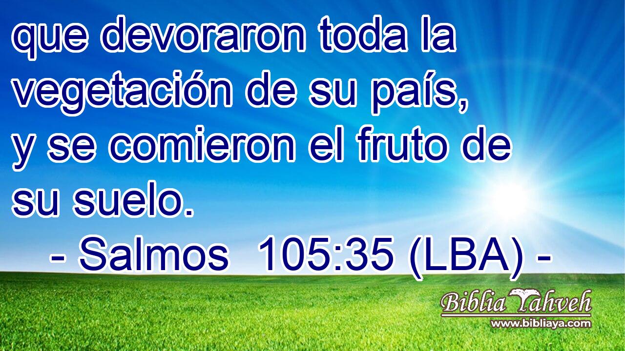 que devoraron toda la vegetación de su país, y se comieron el fruto de su suelo.