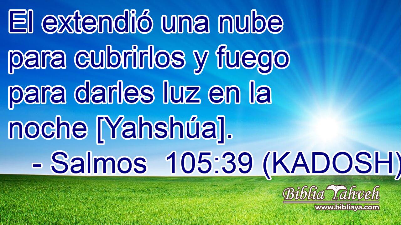  El extendió una nube para cubrirlos y fuego para darles luz en la noche [Yahshúa]. 