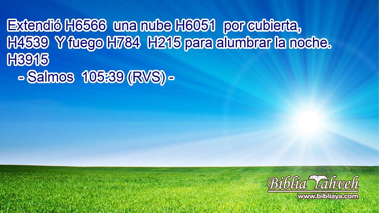 Extendió H6566  una nube H6051  por cubierta, H4539  Y fuego H784  H215 para alumbrar la noche. H3915  