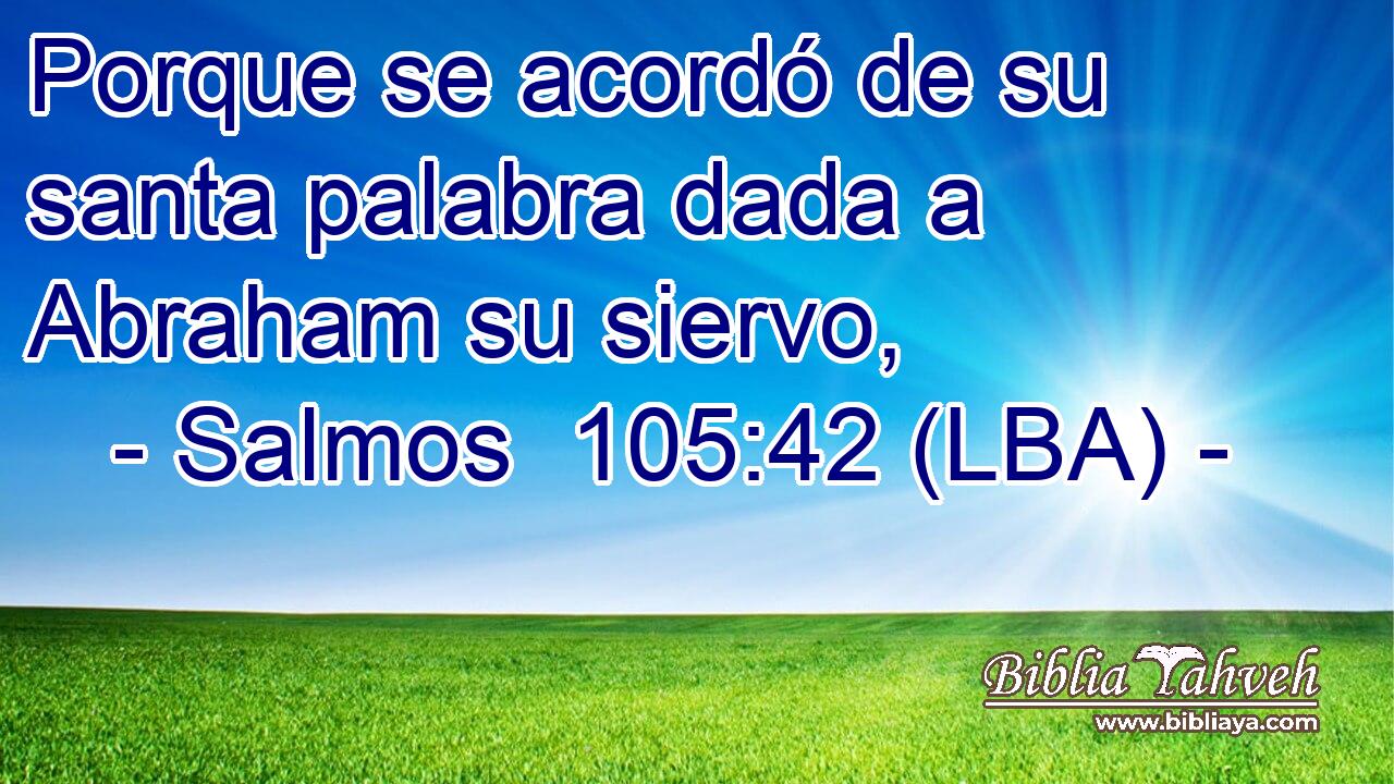 Porque se acordó de su santa palabra dada a Abraham su siervo,
