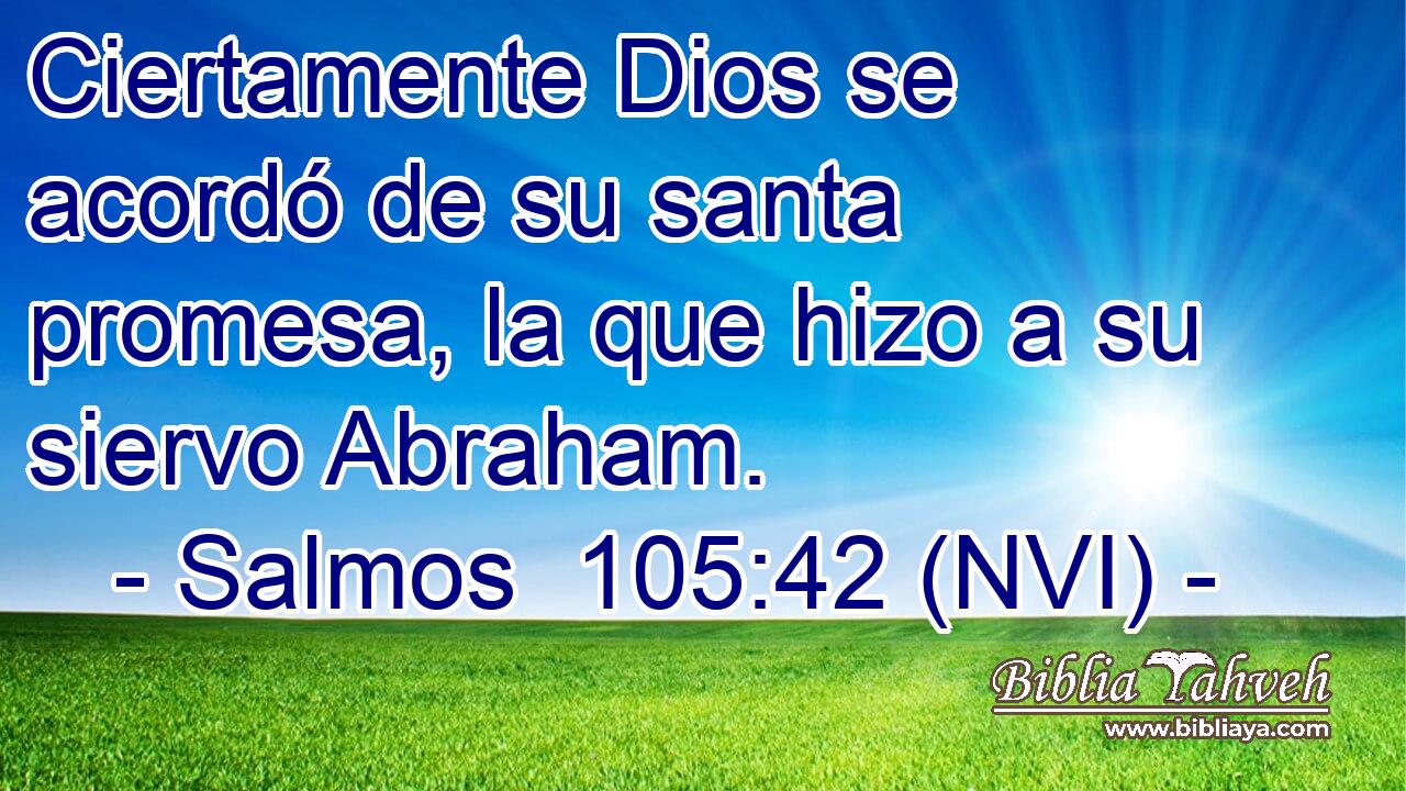 Ciertamente Dios se acordó de su santa promesa, la que hizo a su siervo Abraham. 