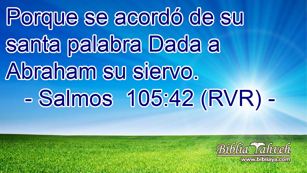 Porque se acordó de su santa palabra Dada a Abraham su siervo.