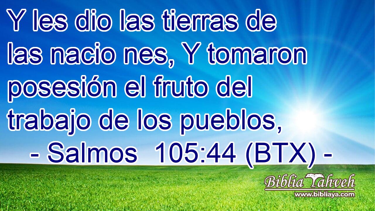 Y les dio las tierras de las nacio nes, Y tomaron posesión el fruto del trabajo de los pueblos,
