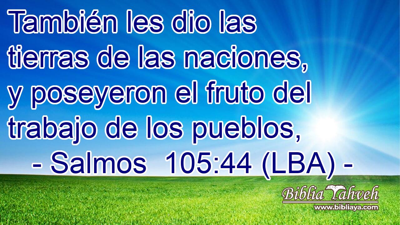 También les dio las tierras de las naciones, y poseyeron el fruto del trabajo de los pueblos,
