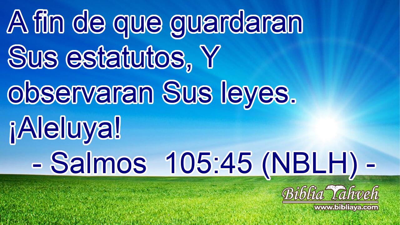  A fin de que guardaran Sus estatutos, Y observaran Sus leyes. ¡Aleluya! 