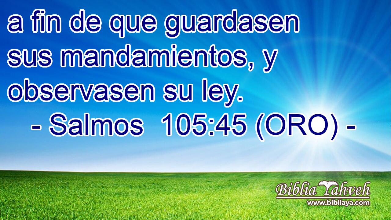  a fin de que guardasen sus mandamientos, y observasen su ley. 