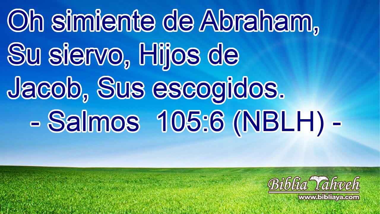  Oh simiente de Abraham, Su siervo, Hijos de Jacob, Sus escogidos. 