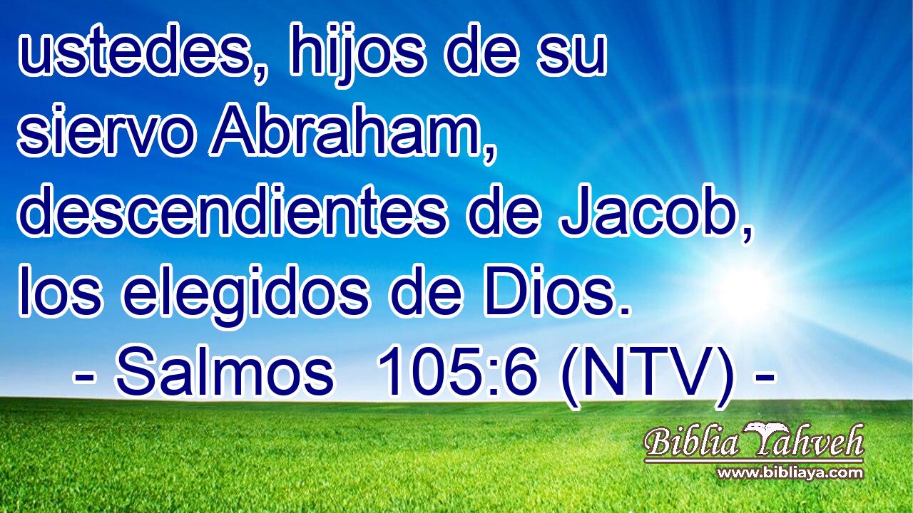 ustedes, hijos de su siervo Abraham, descendientes de Jacob, los elegidos de Dios.