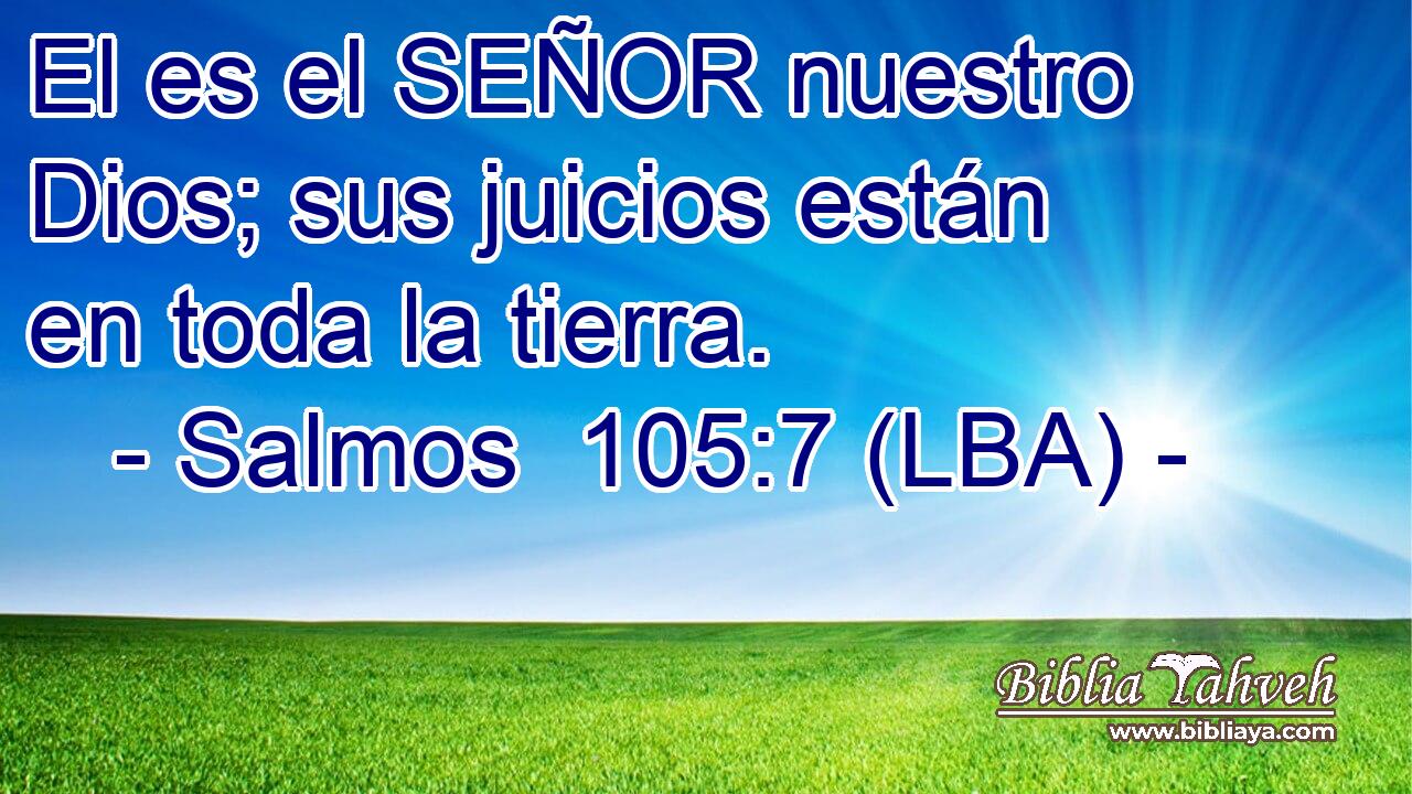 El es el SEÑOR nuestro Dios; sus juicios están en toda la tierra.