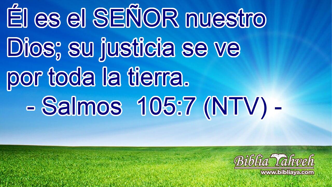 Él es el SEÑOR nuestro Dios; su justicia se ve por toda la tierra.