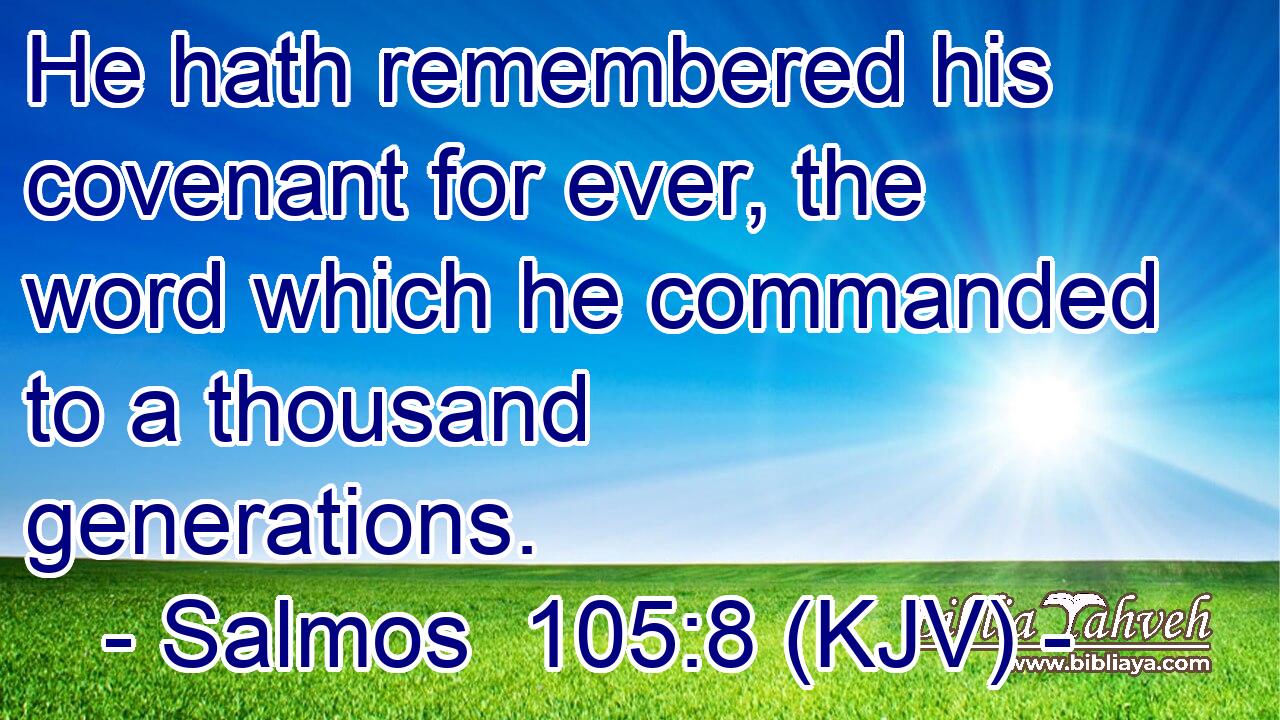 He hath remembered his covenant for ever, the word which he commanded to a thousand generations.
