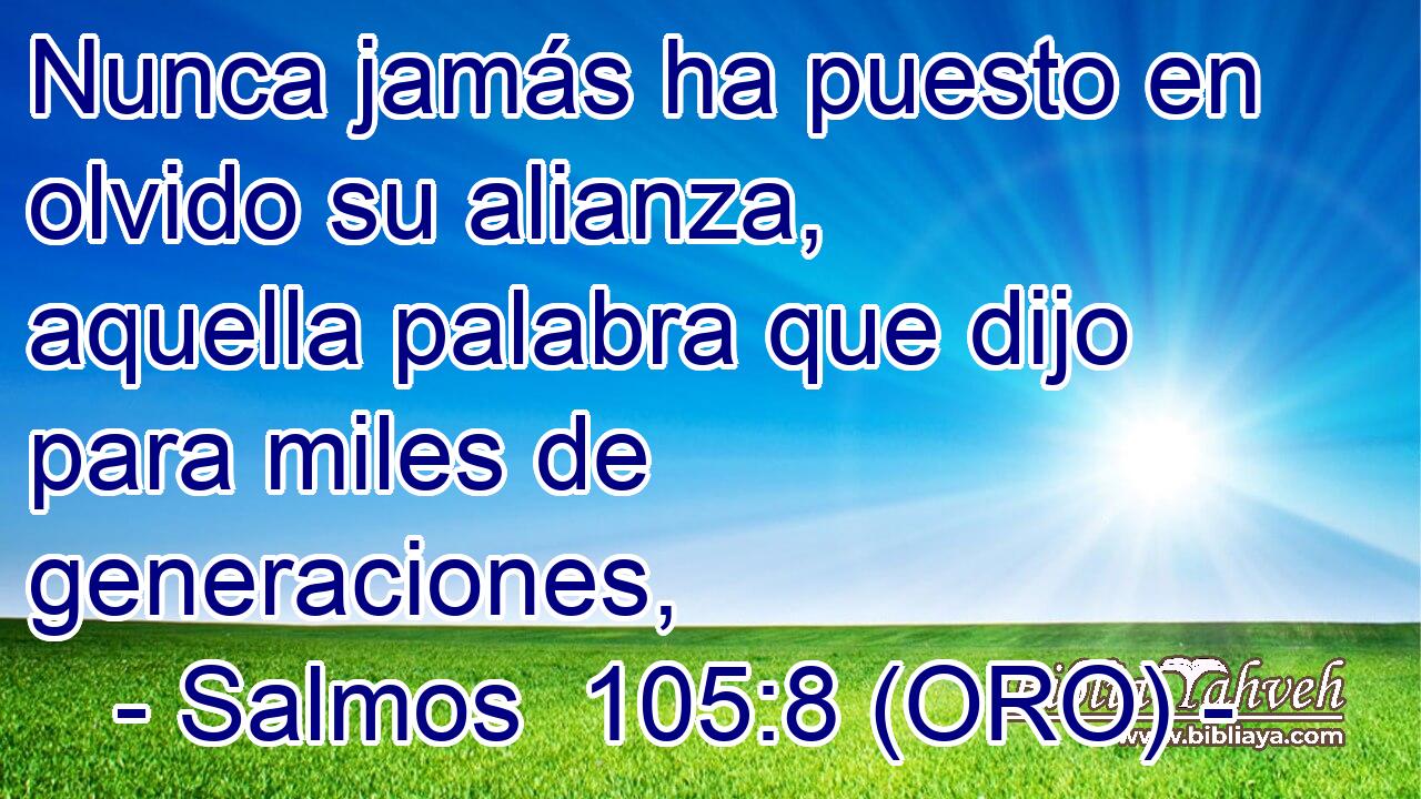 Nunca jamás ha puesto en olvido su alianza, aquella palabra que dijo para miles de generaciones, 