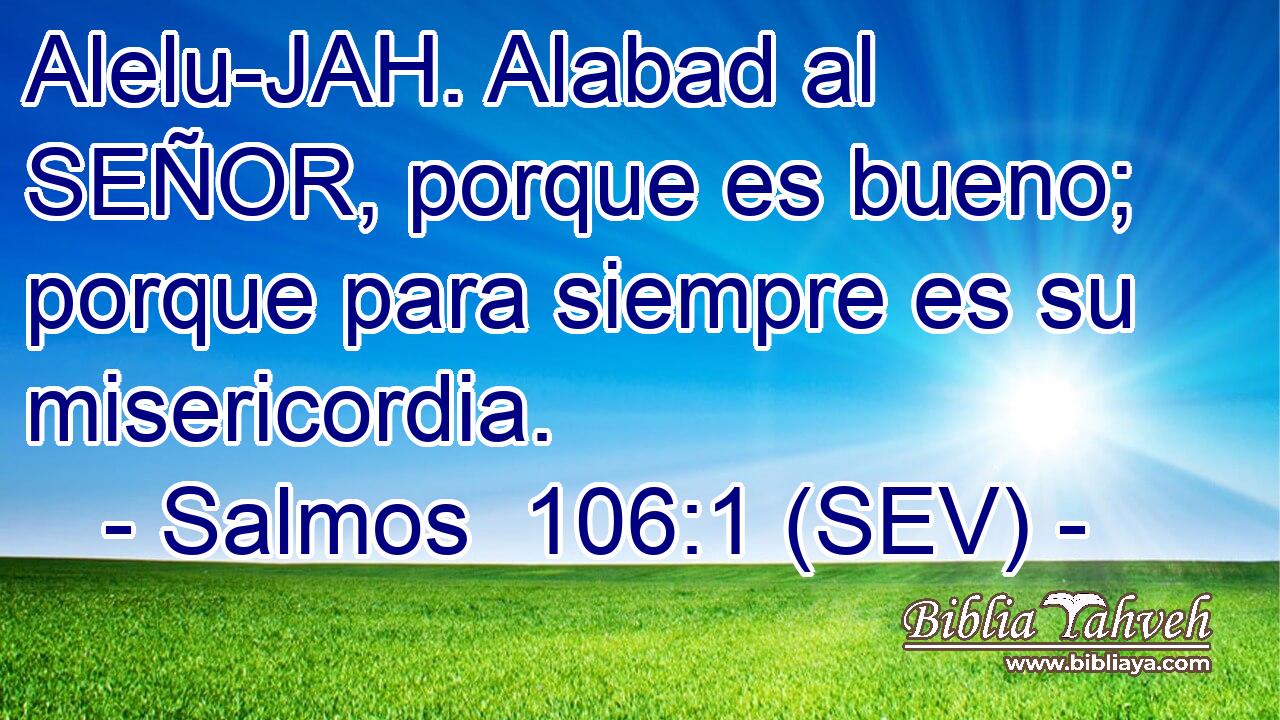 Alelu-JAH. Alabad al SEÑOR, porque es bueno; porque para siempre es su misericordia.