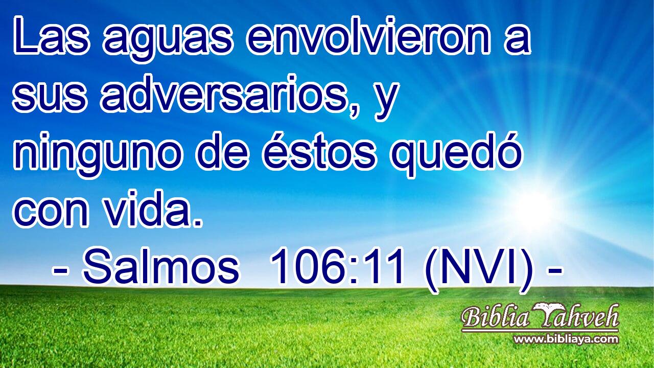  Las aguas envolvieron a sus adversarios, y ninguno de éstos quedó con vida. 