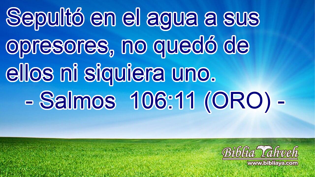 Sepultó en el agua a sus opresores, no quedó de ellos ni siquiera uno. 