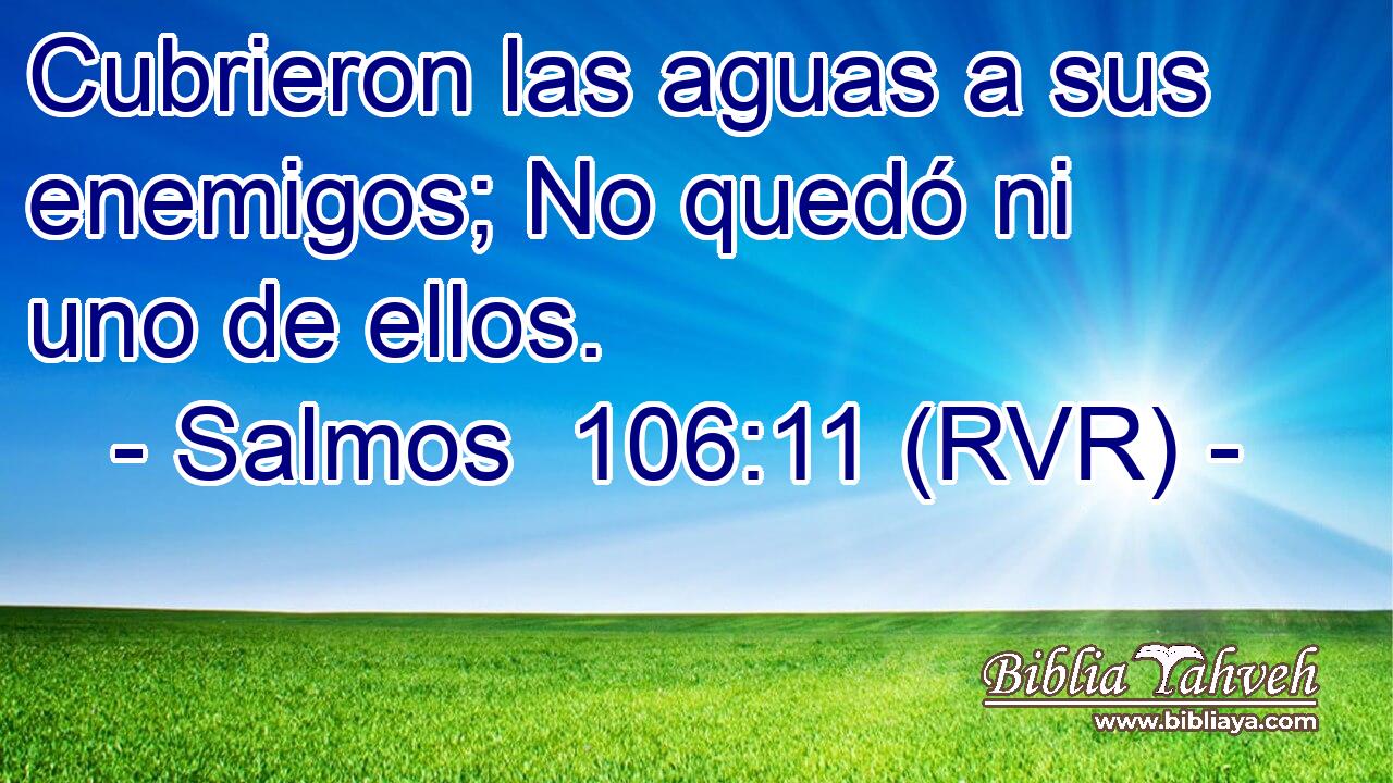 Cubrieron las aguas a sus enemigos; No quedó ni uno de ellos.