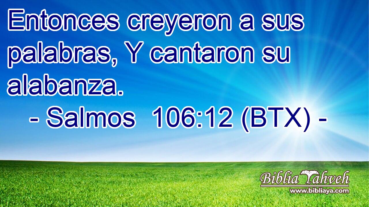 Entonces creyeron a sus palabras, Y cantaron su alabanza.