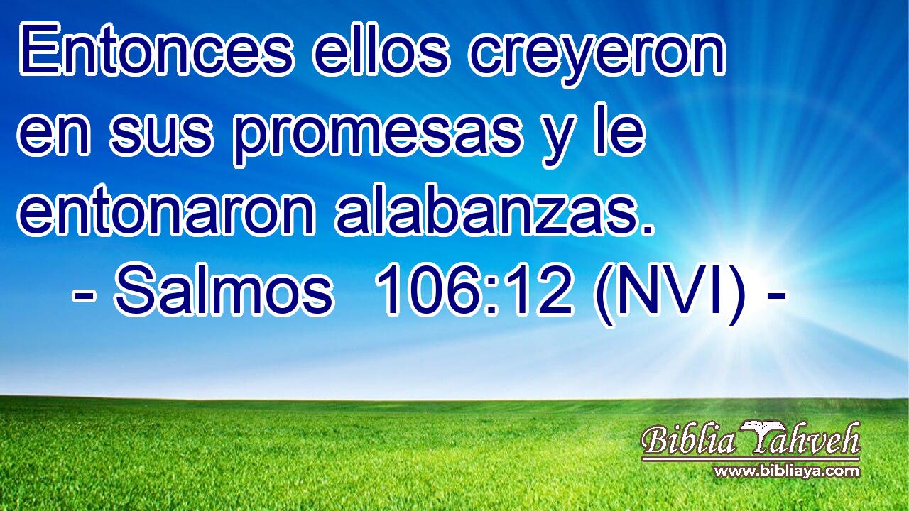  Entonces ellos creyeron en sus promesas y le entonaron alabanzas. 