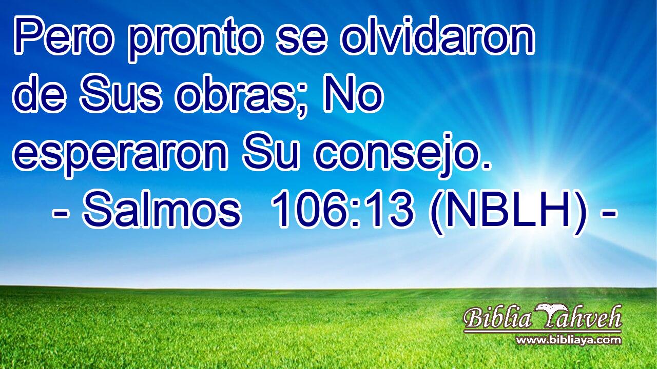  Pero pronto se olvidaron de Sus obras; No esperaron Su consejo. 