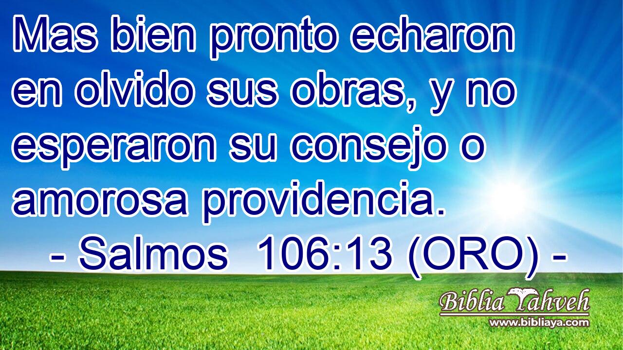  Mas bien pronto echaron en olvido sus obras, y no esperaron su consejo o amorosa providencia. 