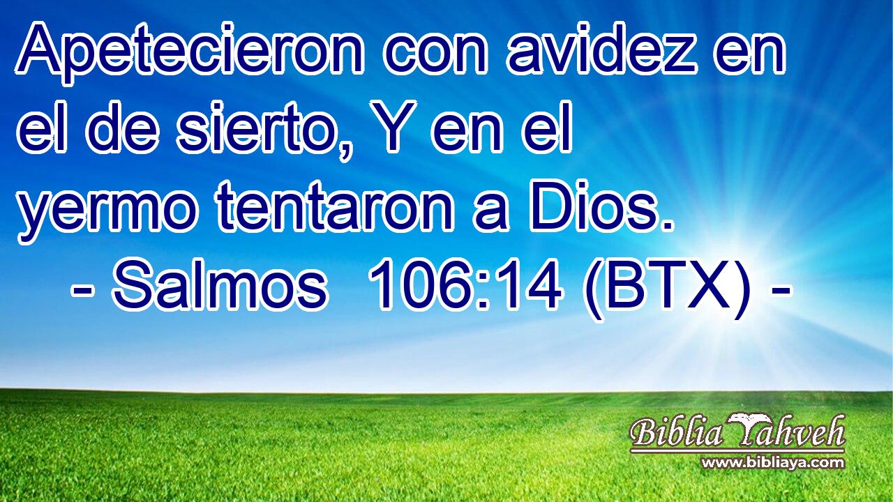 Apetecieron con avidez en el de sierto, Y en el yermo tentaron a Dios.